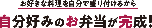お好きな料理を自分で盛り付けるから自分好みのお弁当が完成！