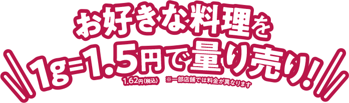 お好きな料理を1g=1.5円で量り売り！